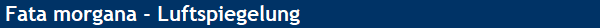 Fata morgana - Luftspiegelung